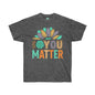 DCAL Strength in Stiches "You Matter"  Unisex Ultra Cotton Tee