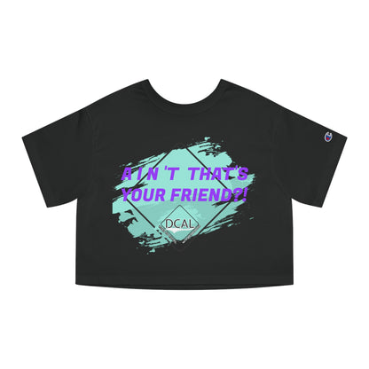 DCAL Graphic Tees "Aint Thats your Friend?" Champion Women's Heritage Cropped T-Shirt