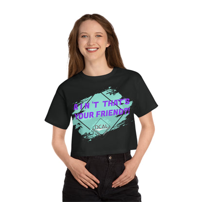 DCAL Graphic Tees "Aint Thats your Friend?" Champion Women's Heritage Cropped T-Shirt