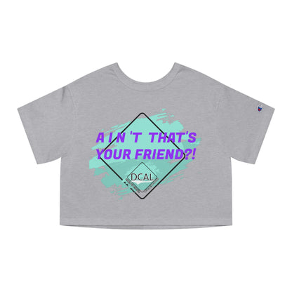 DCAL Graphic Tees "Aint Thats your Friend?" Champion Women's Heritage Cropped T-Shirt