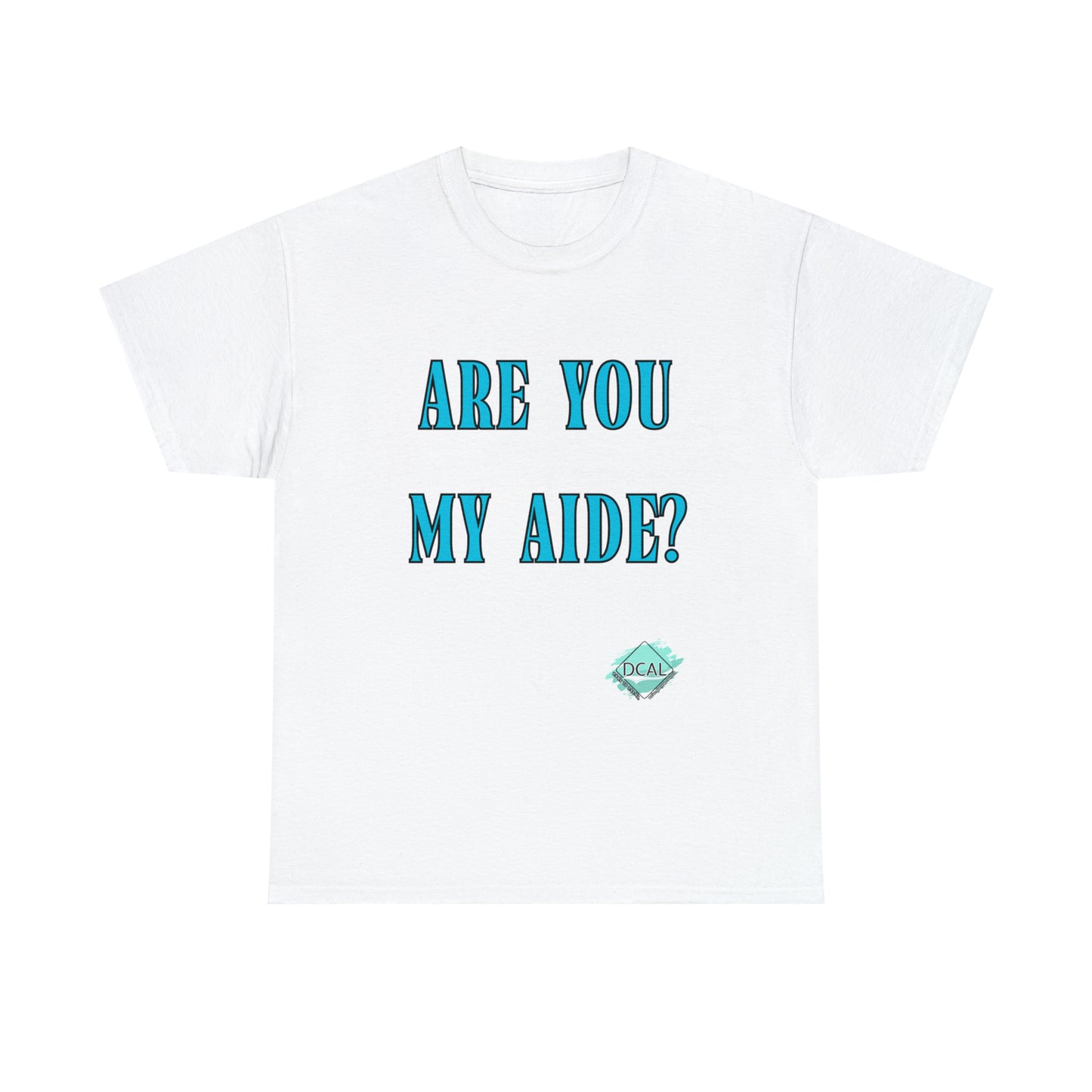 DCAL Grahpic Tees "Are you my Aide?" Unisex Heavy Cotton Tee