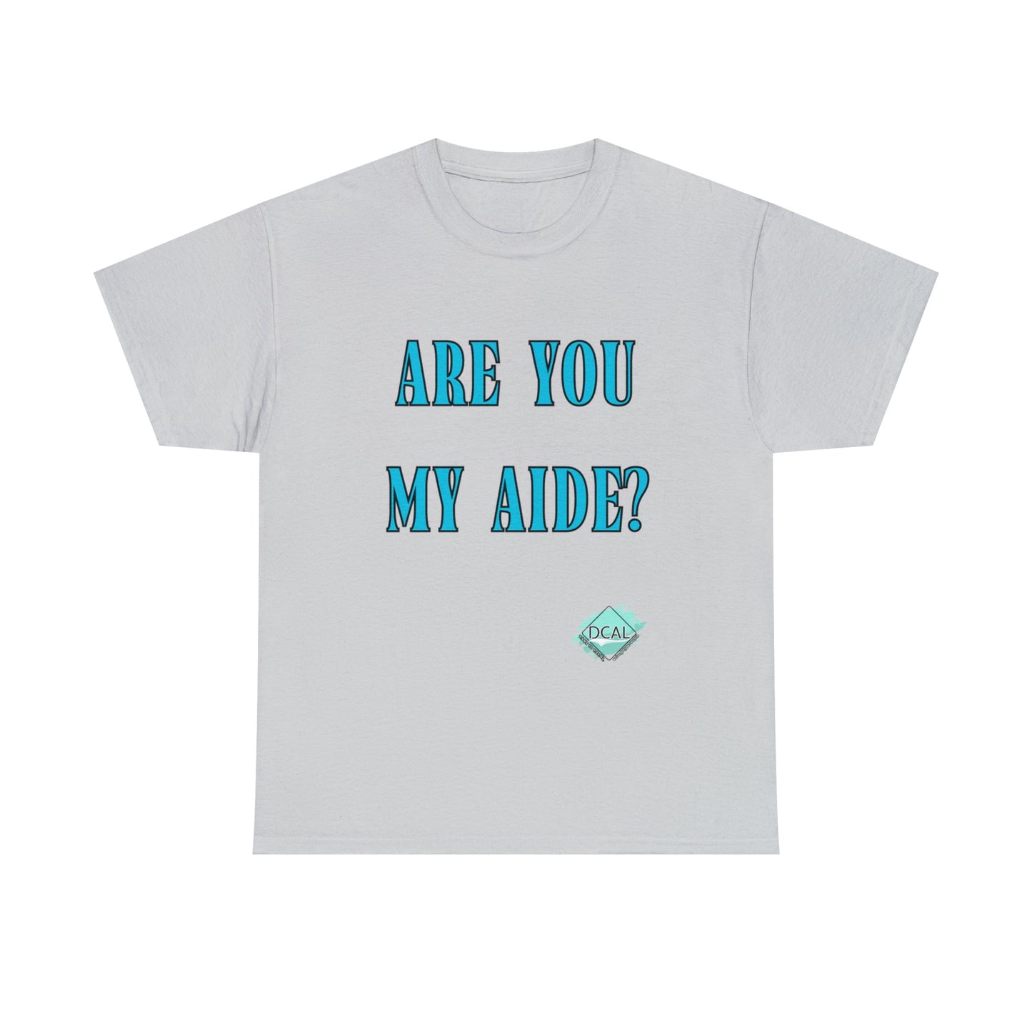 DCAL Grahpic Tees "Are you my Aide?" Unisex Heavy Cotton Tee