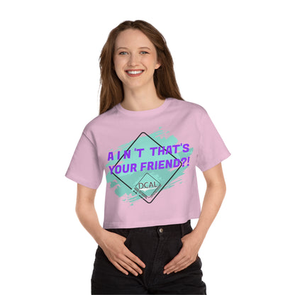 DCAL Graphic Tees "Aint Thats your Friend?" Champion Women's Heritage Cropped T-Shirt