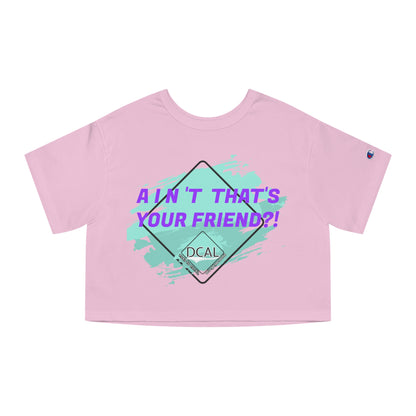 DCAL Graphic Tees "Aint Thats your Friend?" Champion Women's Heritage Cropped T-Shirt